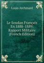 Le Soudan Francais En 1888-1889: Rapport Militaire (French Edition) - Louis Archinard