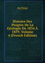 Histoire Des Progres De La Geologie De 1834 A 1859, Volume 4 (French Edition) - Archiac