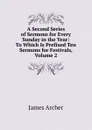 A Second Series of Sermons for Every Sunday in the Year: To Which Is Prefixed Ten Sermons for Festivals, Volume 2 - James Archer