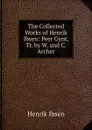 The Collected Works of Henrik Ibsen: Peer Gynt, Tr. by W. and C. Archer - Henrik Ibsen