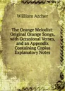 The Orange Melodist: Original Orange Songs, with Occasional Verses, and an Appendix Containing Copius Explanatory Notes - William Archer