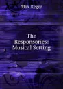 The Responsories: Musical Setting - Max Reger