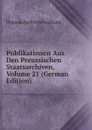Publikationen Aus Den Preussischen Staatsarchiven, Volume 21 (German Edition) - Prussia Archivverwaltung