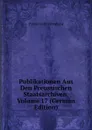 Publikationen Aus Den Preussischen Staatsarchiven, Volume 17 (German Edition) - Prussia Archivverwaltung