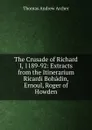 The Crusade of Richard I, 1189-92: Extracts from the Itinerarium Ricardi Bohadin, Ernoul, Roger of Howden - Thomas Andrew Archer