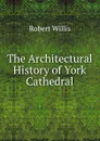 The Architectural History of York Cathedral - Robert Willis