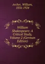 William Shakespeare: A Critical Study, Volume 2 (German Edition) - William Archer