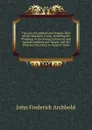 The Law of Landlord and Tenant: With All the Requisite Forms, Including the Pleadings in the Several Actions by and Against Landlord and Tenant, and the Evidence Necessary to Support Them - John Frederick Archbold