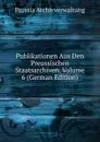 Publikationen Aus Den Preussischen Staatsarchiven, Volume 6 (German Edition) - Prussia Archivverwaltung
