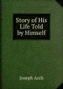 Story of His Life Told by Himself - Joseph Arch