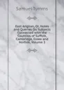 East Anglian, Or, Notes and Queries On Subjects Connected with the Counties of Suffolk, Cambridge, Essex and Norfolk, Volume 3 - Samuel Tymms