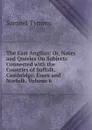 The East Anglian: Or, Notes and Queries On Subjects Connected with the Counties of Suffolk, Cambridge, Essex and Norfolk, Volume 6 - Samuel Tymms
