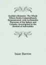 Euclide.s Elements: The Whole Fifteen Books Compendiously Demonstrated. with Archimedes Theorems of the Sphere and Cylinder, Investigated by the Method of Indivisibles - Isaac Barrow