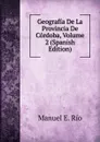 Geografia De La Provincia De Cordoba, Volume 2 (Spanish Edition) - Manuel E. Río