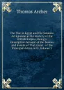 The War in Egypt and the Soudan: An Episode in the History of the British Empire, Being a Descriptive Account of the Scenes and Events of That Great . of the Principal Actors in It, Volume 1 - Thomas Archer