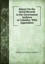 Report On the Dutch Records in the Government Archives at Colombo: With Appendices - Ceylon Government Archivist