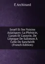 Israel Et Ses Voisins Asiatiques: La Phenicie, L.aram Et L.assyrie, De L.epoque De Salomon A Celle De Sancherib (French Edition) - É. Archinard