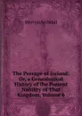The Peerage of Ireland: Or, a Genealogical History of the Present Nobility of That Kingdom, Volume 6 - Mervyn Archdall