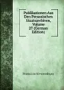 Publikationen Aus Den Preussischen Staatsarchiven, Volume 27 (German Edition) - Prussia Archivverwaltung