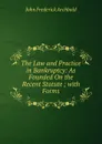 The Law and Practice in Bankruptcy: As Founded On the Recent Statute ; with Forms - John Frederick Archbold