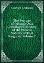 The Peerage of Ireland: Or, a Genealogical History of the Present Nobility of That Kingdom, Volume 2 - Mervyn Archdall