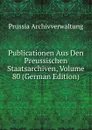 Publicationen Aus Den Preussischen Staatsarchiven, Volume 80 (German Edition) - Prussia Archivverwaltung