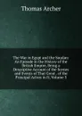 The War in Egypt and the Soudan: An Episode in the History of the British Empire, Being a Descriptive Account of the Scenes and Events of That Great . of the Principal Actors in It, Volume 3 - Thomas Archer