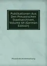 Publikationen Aus Den Preussischen Staatsarchiven, Volume 64 (German Edition) - Prussia Archivverwaltung