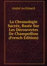 La Chronologie Sacree, Basee Sur Les Decouvertes De Champollion (French Edition) - André Archinard