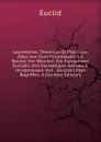Geometriae, Theoricae Et Practicae; Oder, Von Dem Feldmassen: 14. Bucher Inn Welchen Die Fundament Euclidis, Vnd Derselbigen Gebrauch Im Abmassen Vnd . Gwichtruhten Begriffen. A (German Edition) - Euclid