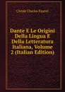 Dante E Le Origini Della Lingua E Della Letteratura Italiana, Volume 2 (Italian Edition) - Claude Charles Fauriel