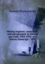 Mining engineer, consultant, and entrepreneur in Nevada and Utah, 1934-1992: oral history transcript / 1993 - Samuel Shaw Arentz