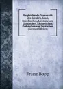 Vergleichende Grammatik des Sanskrit, Send, Griechischen, Lateinischen, Litauischen, Altslavischen, Gothischen und Deutschen (German Edition) - Franz Bopp