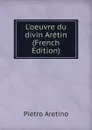 L.oeuvre du divin Aretin (French Edition) - Pietro Aretino