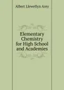 Elementary Chemistry for High School and Academies - Albert Llewellyn Arey