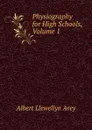 Physiography for High Schools, Volume 1 - Albert Llewellyn Arey