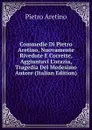 Commedie Di Pietro Aretino, Nuovamente Rivedute E Corrette, Aggiuntavi L.orazia, Tragedia Del Medesimo Autore (Italian Edition) - Pietro Aretino