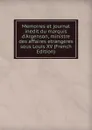 Memoires et journal inedit du marquis d.Argenson, ministre des affaires etrangeres sous Louis XV (French Edition) - 