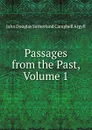 Passages from the Past, Volume 1 - John Douglas Sutherland Campbell Argyll