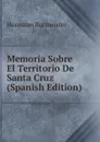Memoria Sobre El Territorio De Santa Cruz (Spanish Edition) - Hermann Burmeister