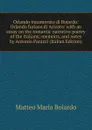 Orlando innamorato di Bojardo: Orlando furioso di Ariosto: with an essay on the romantic narrative poetry of the Italians; memoirs, and notes by Antonio Panizzi (Italian Edition) - Matteo Maria Boiardo