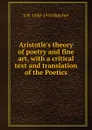 Aristotle.s theory of poetry and fine art, with a critical text and translation of the Poetics - S H. 1850-1910 Butcher