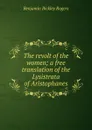 The revolt of the women; a free translation of the Lysistrata of Aristophanes - Benjamin Bickley Rogers