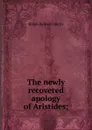 The newly recovered apology of Aristides; - Helen Balkwill Harris