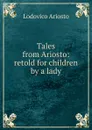 Tales from Ariosto: retold for children by a lady - Ariosto Lodovico