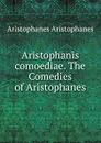 Aristophanis comoediae. The Comedies of Aristophanes - Aristophanis Ranae