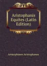 Aristophanis Equites (Latin Edition) - Aristophanis Ranae