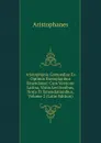 Aristophanis Comoediae Ex Optimis Exemplaribus Emendatae: Cum Versione Latina, Variis Lectionibus, Notis Et Emendationibus, Volume 2 (Latin Edition) - Aristophanis Ranae