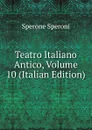 Teatro Italiano Antico, Volume 10 (Italian Edition) - Sperone Speroni