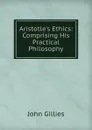 Aristotle.s Ethics: Comprising His Practical Philosophy - John Gillies